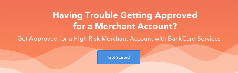 Having Trouble Getting Approved for a Merchant Account? Get Approved for a High Risk Merchant Account with BankCard Services